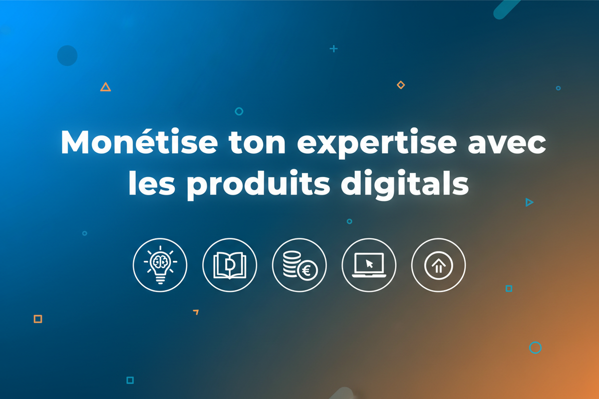 Pourquoi les produits digitaux sont la meilleure façon de monétiser ton expertise